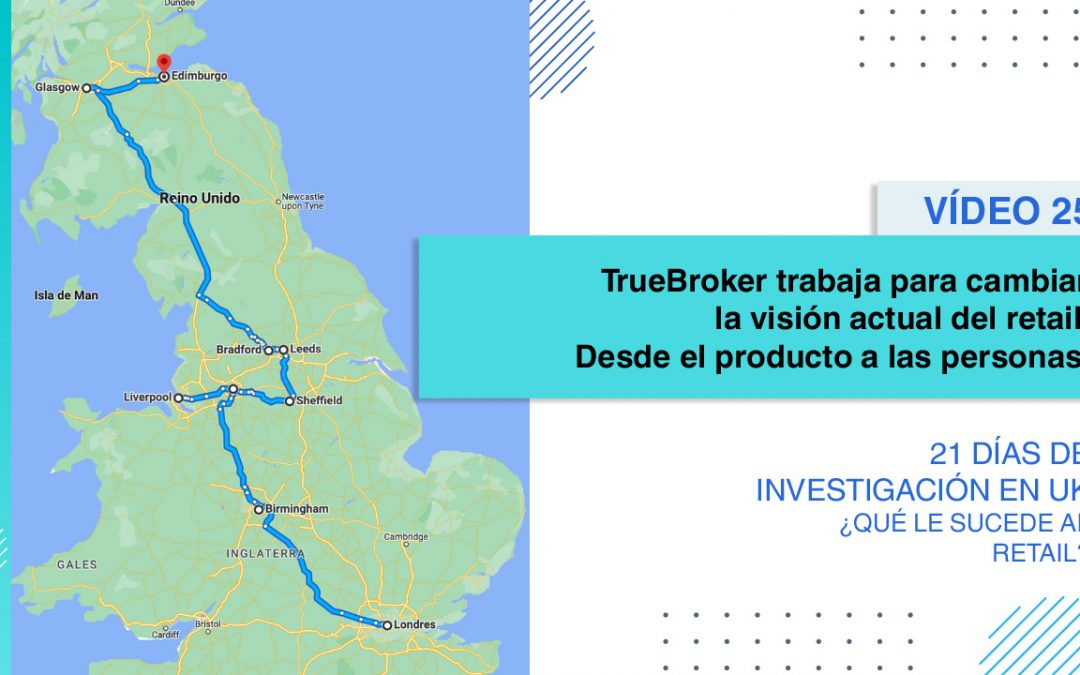 [Vídeo 25] Leeds: TrueBroker trabaja para cambiar la visión actual del retail.Desde el producto a las personas”